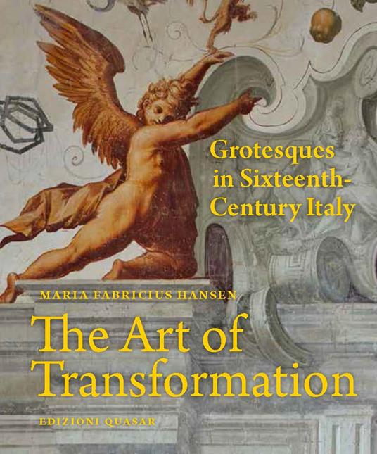 The Art of Transformation. Grotesques in Sixteenth-Century Italy - Maria Fabricius Hansen - copertina