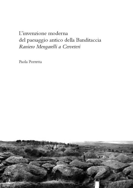 L'invenzione moderna del paesaggio antico alla Banditaccia. Raniero Mengarelli a Cerveteri - Paola Porretta - copertina