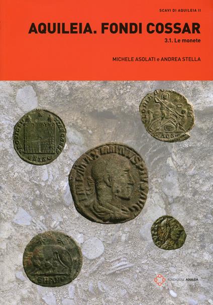 Aquileia. Fondi Cossar. Vol. 3\1: monete, Le. - Michele Asolati,Andrea Stella - copertina