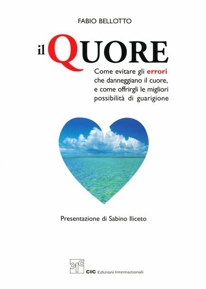 Il quore. Come evitare gli errori che danneggiano il cuore, e come offrirgli le migliori possibilità di guarigione - Fabio Bellotto - copertina