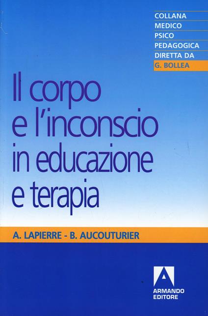 Il corpo e l'inconscio in educazione e terapia - André Lapierre,Bernard Aucouturier - copertina