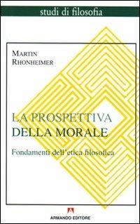La prospettiva della morale. Fondamenti dell'etica filosofica - Martin Rhonheimer - copertina
