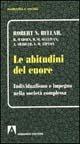 Le abitudini del cuore. Individualismo e impegno nella società complessa - Robert N. Bellah - copertina