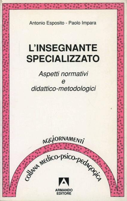 L' insegnante specializzato. Aspetti normativi e didattico-metodologici - Antonio Esposito,Paolo Impara - copertina
