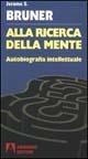 Alla ricerca della mente. Autobiografia intellettuale - Jerome S. Bruner - copertina