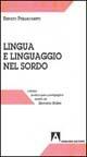 Lingua e linguaggio nel sordo. Analisi e problemi di una lingua visivo-manuale - Renato Pigliacampo - copertina