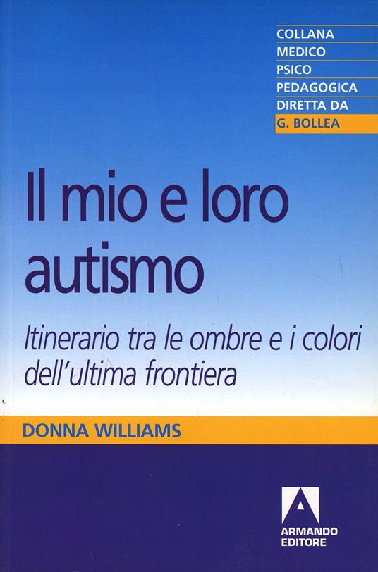 Il mio e loro autismo. Itinerario tra le ombre e i colori dell'ultima frontiera - Donna Williams - copertina