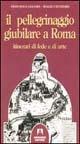 Il pellegrinaggio giubilare a Roma. Itinerari di fede e di arte - Francesco Gligora,Biagia Catanzaro - copertina