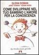 Come sviluppare nel tuo bambino l'amore per la conoscenza - Glenn Doman,Janet Doman,Susan Aisen - copertina