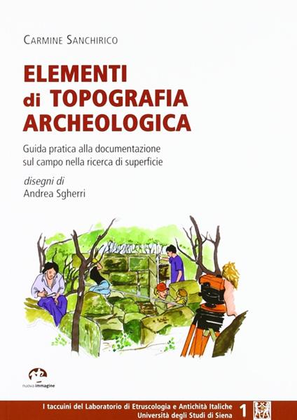 Elementi di topografia archeologica. Guida pratica alla documentazionesul campo nella ricerca di superficie - Carmine Sanchirico - copertina