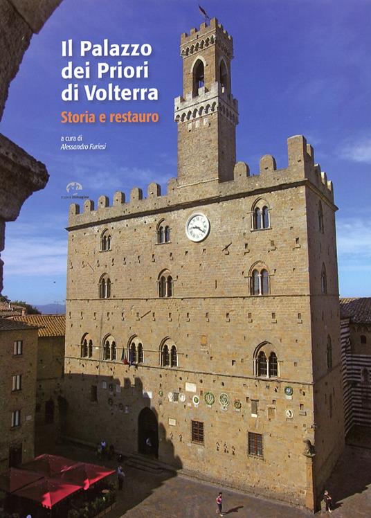 Il palazzo dei Priori di Volterra. Ediz. illustrata - Alessandro Furiesi,Gabriella Belli,Antonella Militello - copertina