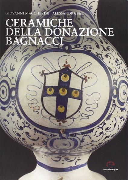 Ceramiche della donazione Bagnacci - Giovanni Maccherini,Alessandra Pepi - copertina