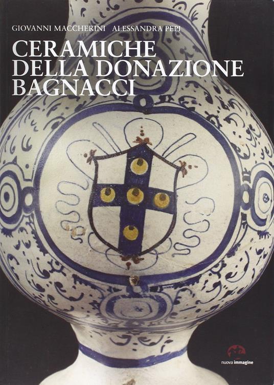 Ceramiche della donazione Bagnacci - Giovanni Maccherini,Alessandra Pepi - copertina