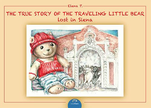 The true story of the traveling. Little bear lost in Siena. Ediz. illustrata - Elena P. - copertina