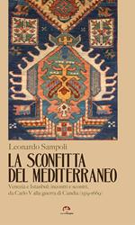 La sconfitta del Mediterraneo. Venezia e Istanbul: incontri e scontri, da Carlo V alla guerra di Candia (1519-1669)