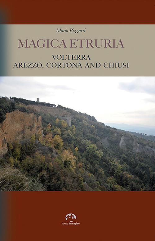 Magica Etruria. Volterra, Arezzo, Cortona and Chiusi - Mario Bizzarri - copertina