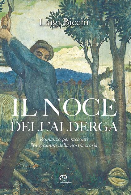 Il noce dell'Alderga. Romanzo per racconti. Fotogrammi della nostra storia - Luigi Bicchi - copertina