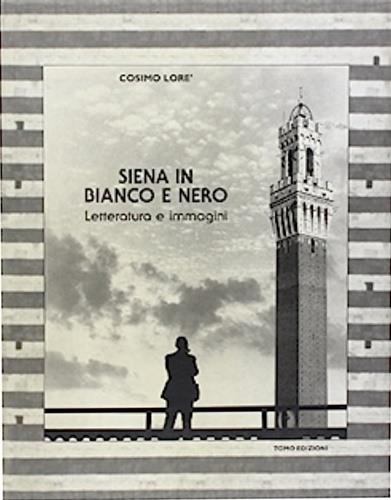 Siena in bianco e nero. Letteratura e immagini - Cosimo Lorè - copertina