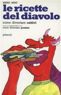 Le ricette del diavolo. Istruzioni ed esercizi per diventare cattivi. Come essere cattivi, con una appendice su come diventare pessimi - Satan Asso - copertina