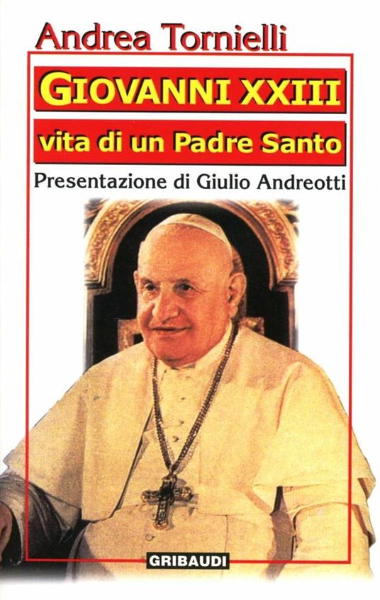 Giovanni XXIII. Vita di un Padre Santo - Andrea Tornielli - copertina
