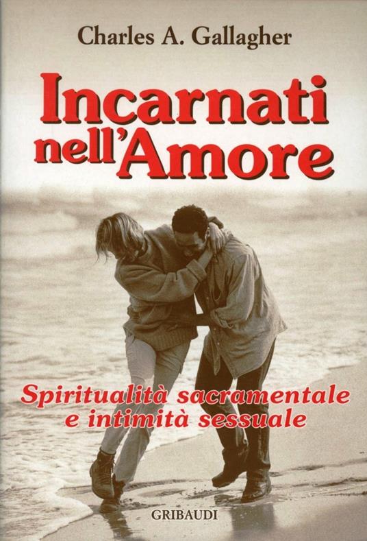 Incarnati nell'amore. Spiritualità sacramentale e intimità sessuale - Charles A. Gallagher,George A. Maloney,Mary F. Rousseau - copertina