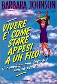 Vivere è come stare appesi a un filo... conviene non lasciare mai la presa! - Barbara Johnson - copertina