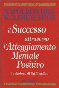 Il successo attraverso l'atteggiamento mentale positivo - Napoleon Hill,W. Clement Stone - copertina