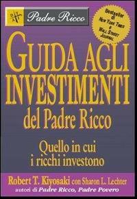 Guida agli investimenti. Quello in cui i ricchi investono - Robert T. Kiyosaki,Sharon L. Lechter - copertina