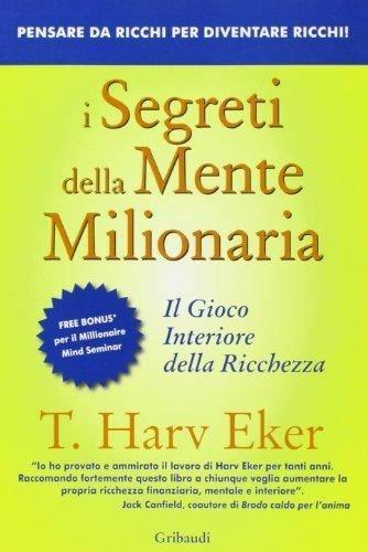 I segreti della mente milionaria. Conoscere a fondo il gioco interiore della ricchezza - T. Harv Eker - copertina