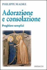 Adorazione e consolazione. Preghiere semplici - Philippe Madre - copertina