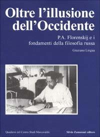 Oltre l'illusione dell'Occidente. P. A. Florenskij e i fondamenti della filosofia russa - Graziano Lingua - copertina