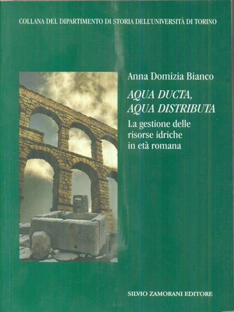 Aqua ducta, aqua distributa. La gestione delle risorse idriche in età romana - Anna D. Bianco - 3