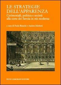 Le strategie dell'apparenza. Cerimoniali, politica e società alla corte dei Savoia in età moderna - copertina