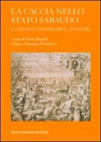 La caccia nello Stato sabaudo. Vol. 1: Caccia e cultura (secc. XVI-XVIII). - copertina