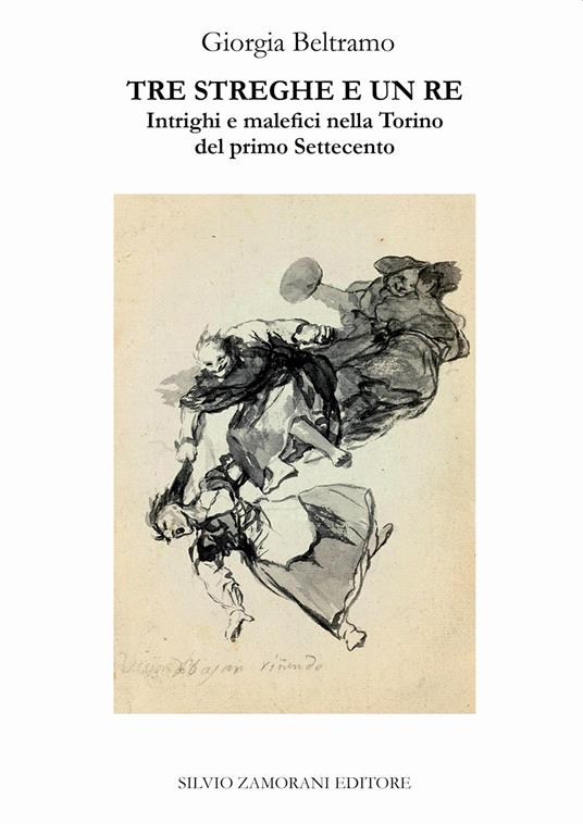 Tre streghe e un re. Intrighi e malefici nella Torino del primo Settecento - Giorgia Beltramo - copertina