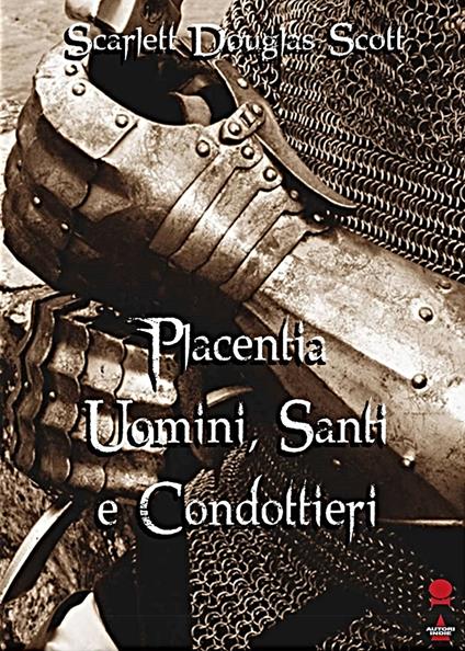 Placentia. Uomini, santi e condottieri - Scarlett Douglas Scott - copertina
