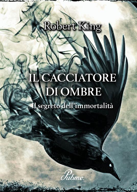 Il cacciatore di ombre. Il segreto dell'immortalità - Robert King - copertina