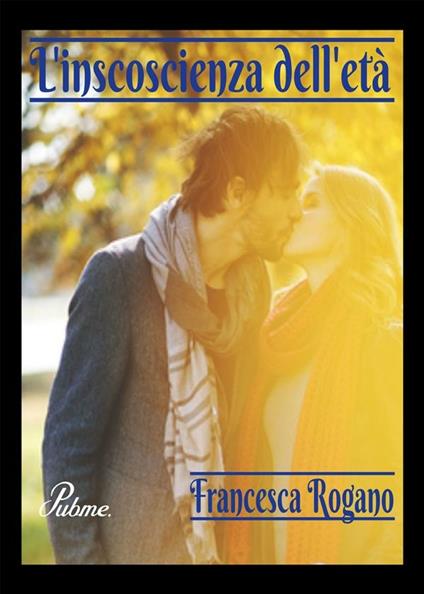L' incoscienza dell'età - Francesca Rogano - ebook