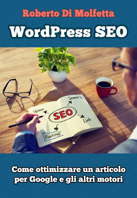 WordPress SEO. Come ottimizzare un articolo per Google e gli altri motori - Roberto Di Molfetta - copertina