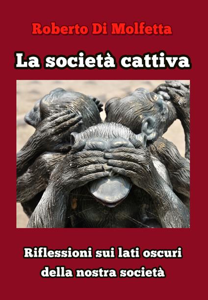 La società cattiva. Riflessioni sui lati oscuri della nostra società - Roberto Di Molfetta - copertina