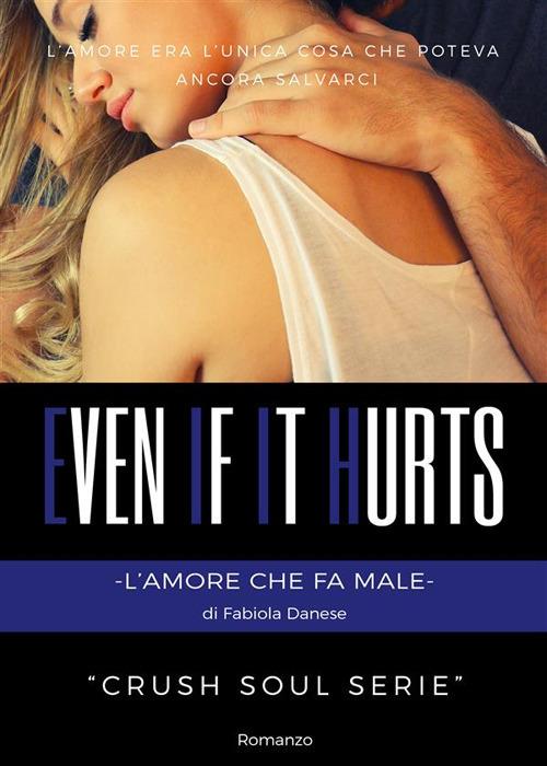 Even if it hurts. L'amore che fa male. Crush soul series - Fabiola Danese - ebook