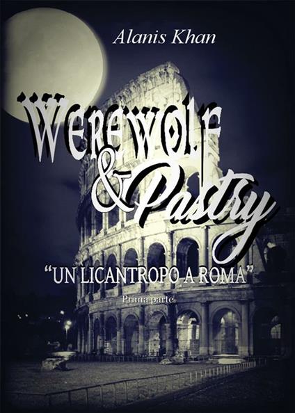 Un licantropo a Roma. Werewolf & pastry. Vol. 1 - Alanis Khan - ebook