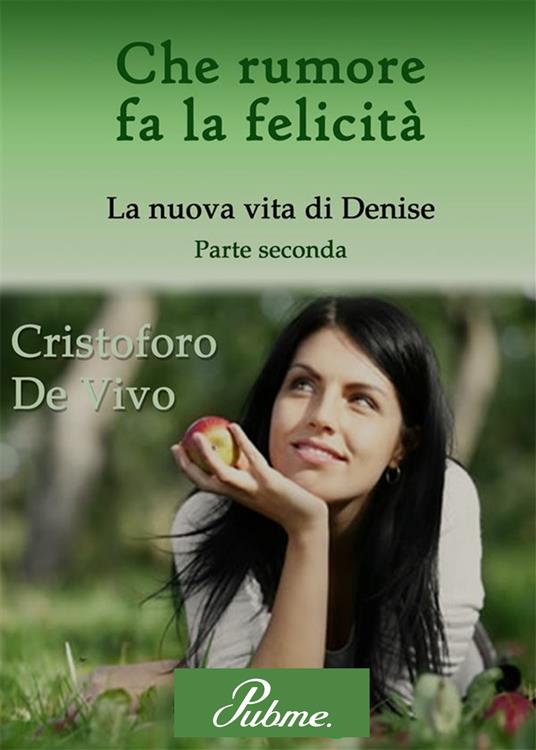 Che rumore fa la felicità. Vol. 2: nuova vita di Denise, La. - Cristoforo De Vivo - copertina