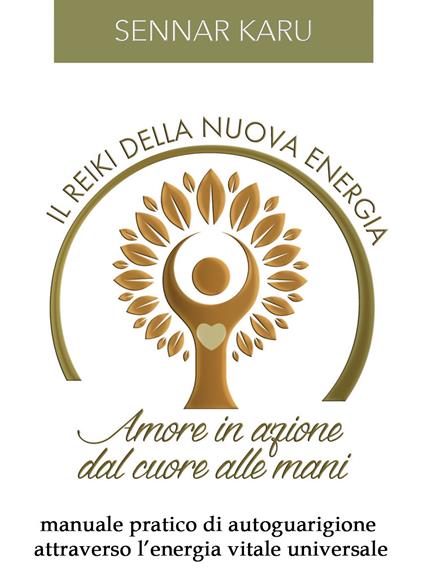 Il reiki della nuova energia. Amore in azione dal cuore alle mani. Manuale pratico di autoguarigione attraverso l'energia vitale universale - Sennar Karu - copertina