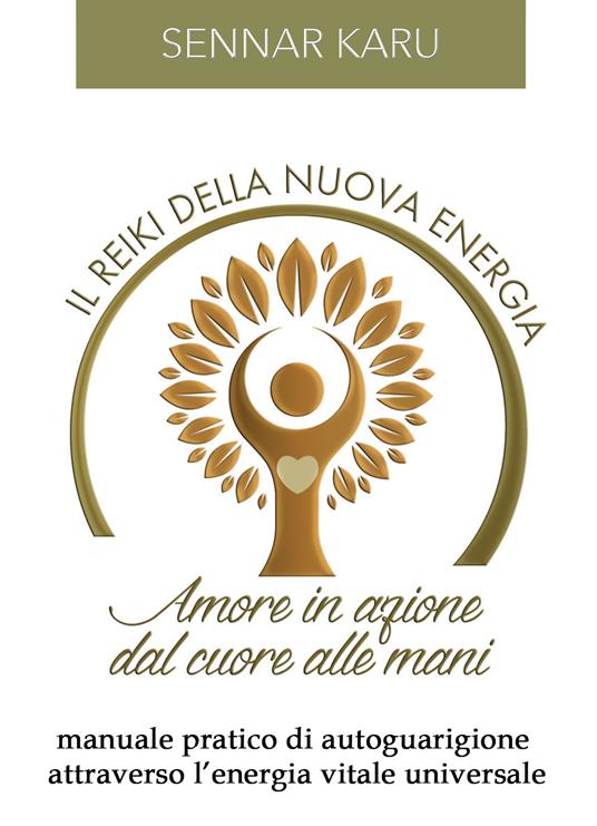 Il reiki della nuova energia. Amore in azione dal cuore alle mani. Manuale pratico di autoguarigione attraverso l'energia vitale universale - Sennar Karu - copertina