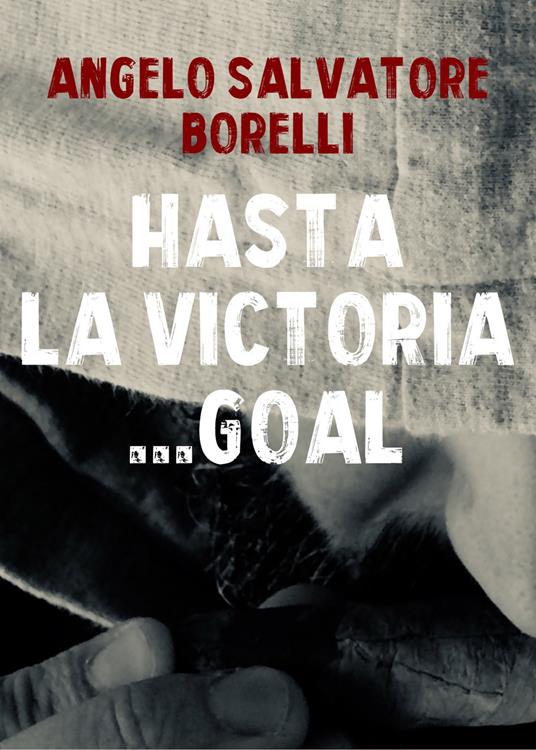 Hasta la victoria... goal - Angelo Salvatore Borelli - copertina