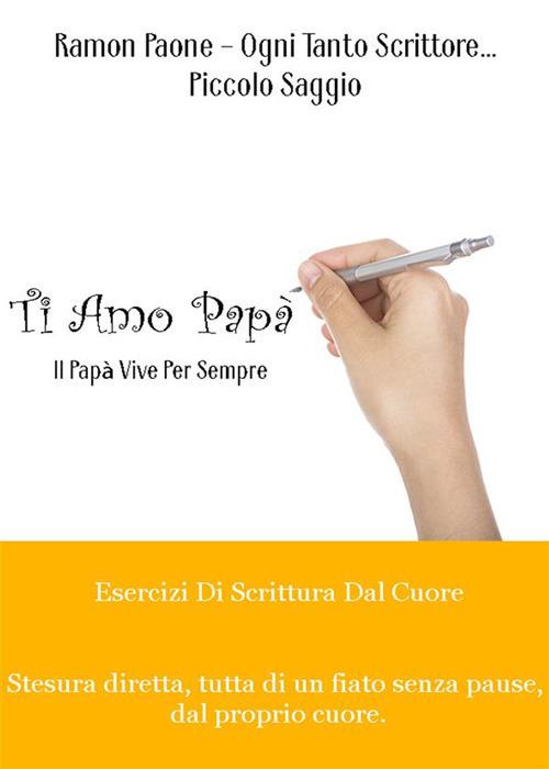 Ti amo papà. Esercizi di scrittura dal cuore - Ramon Paone - ebook