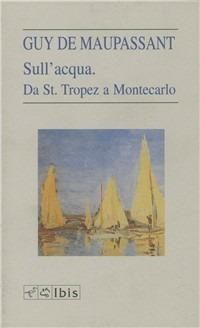 Sull'acqua. Da St. Tropez a Montecarlo - Guy de Maupassant - copertina