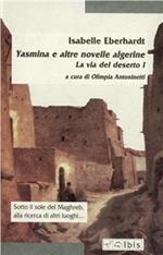 La via del deserto. Vol. 1: Yasmina e altre novelle algerine.