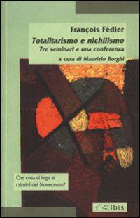 Totalitarismo e nichilismo. Tre seminari e una conferenza - François Fédier - copertina